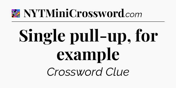 Single pull-up, for example Crossword Clue