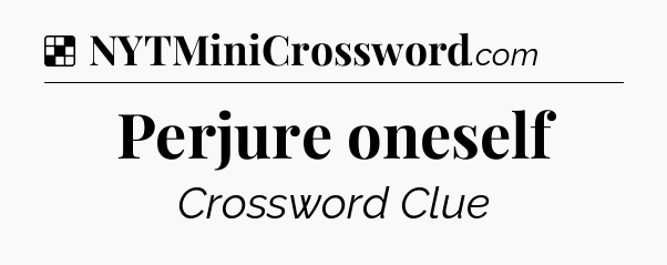 Solution: Perjure oneself - NYT Crossword