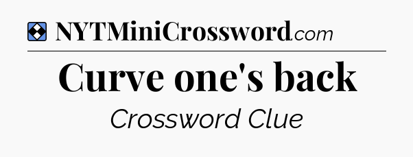 Solution: Curve one's back - NYT Mini Crossword