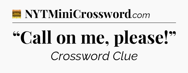 “Call on me, please!” - Eugene Sheffer Crossword