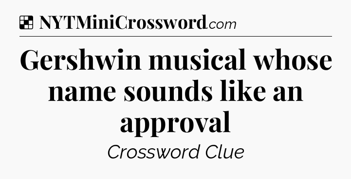 Solution: Gershwin musical whose name sounds like an approval - NYT Crossword