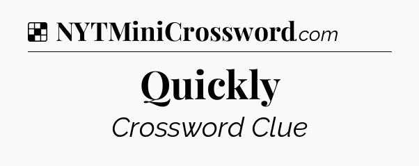 Solution: Quickly - NYT Crossword