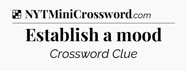 Solution: Establish a mood - NYT Crossword