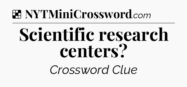 Solution: Scientific research centers - NYT Crossword
