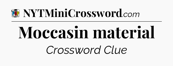 Moccasin material Crossword Clue