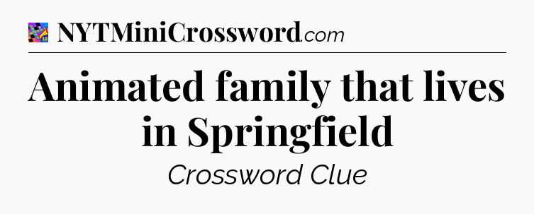 Animated family that lives in Springfield Crossword Clue