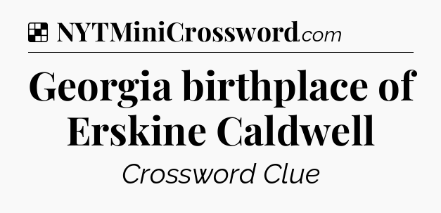 Solution: Georgia birthplace of Erskine Caldwell - NYT Crossword