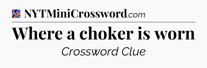 Where a choker is worn Crossword Clue