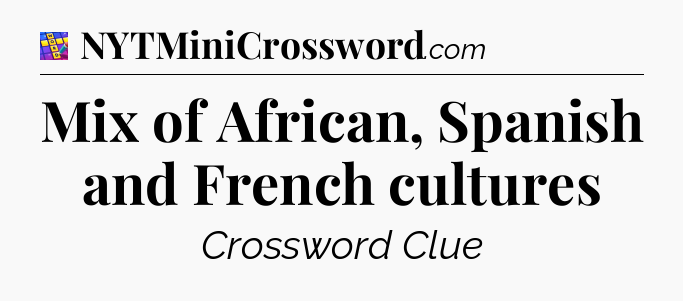 Mix of African, Spanish and French cultures Codycross