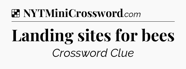 Solution: Landing sites for bees - NYT Crossword