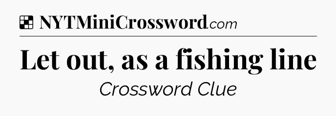 Solution: Let out, as a fishing line - NYT Crossword