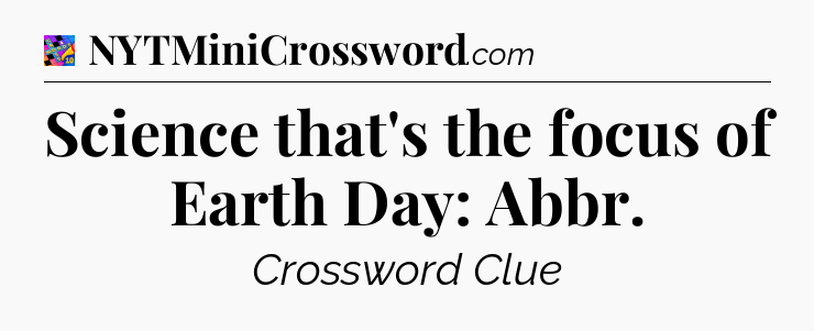 Science that's the focus of Earth Day: Abbr Crossword Clue