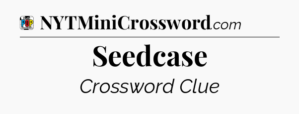 Seedcase Crossword Clue