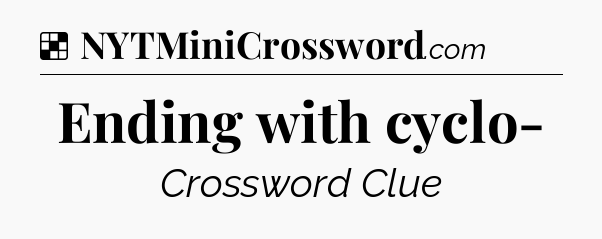 Solution: Ending with cyclo- - NYT Crossword