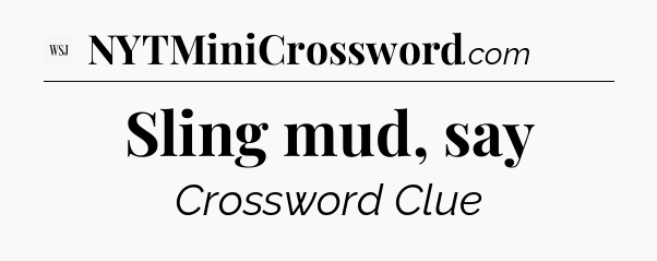 Sling mud, say - WSJ Crossword