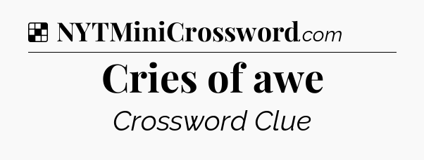 Solution: Cries of awe - NYT Crossword