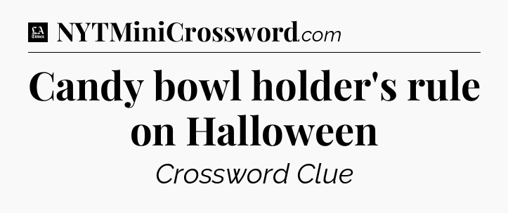 Candy bowl holder's rule on Halloween - LA Times Crossword
