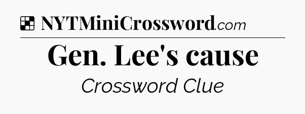 Solution: Gen. Lee's cause - NYT Crossword