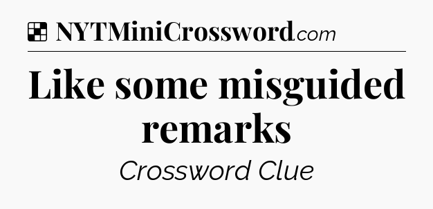 Solution: Like some misguided remarks - NYT Crossword
