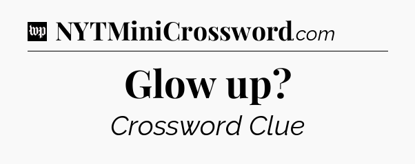 Glow up Crossword Clue