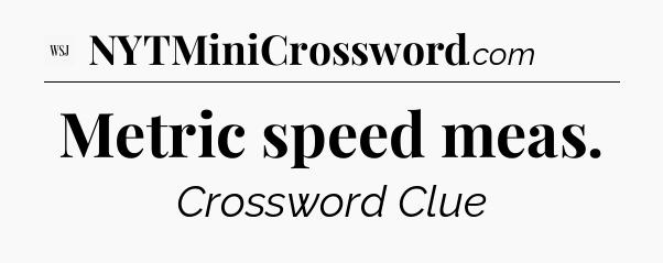 Metric speed meas - WSJ Crossword