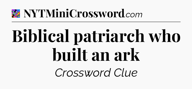 Biblical patriarch who built an ark Crossword Clue
