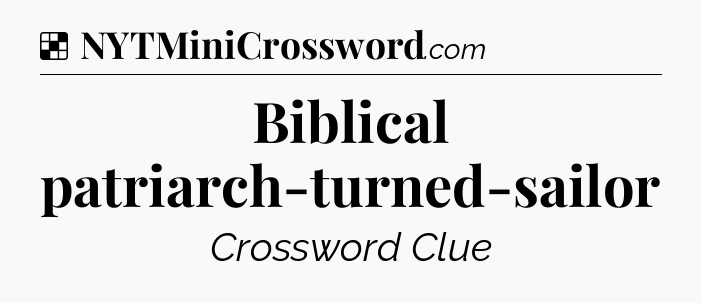 Solution: Biblical patriarch-turned-sailor - NYT Crossword