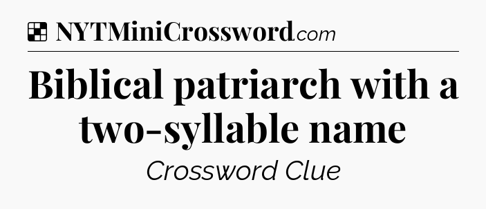 Solution: Biblical patriarch with a two-syllable name - NYT Crossword