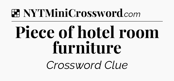 Solution: Piece of hotel room furniture - NYT Crossword