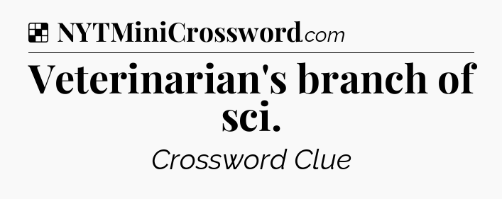 Solution: Veterinarian's branch of sci - NYT Crossword