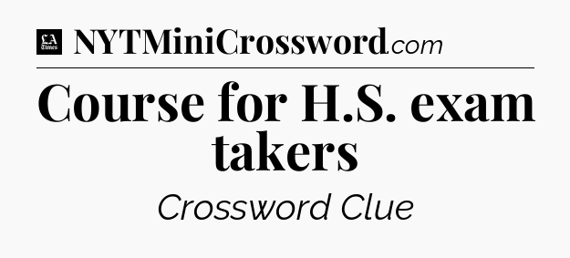 Course for H.S. exam takers - LA Times Crossword