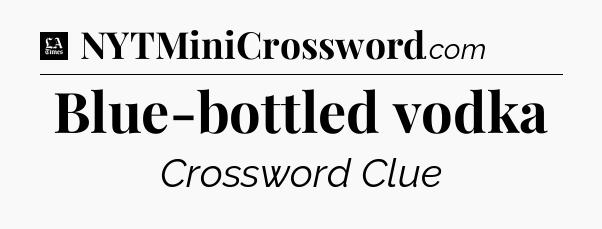 Blue-bottled vodka - LA Times Crossword