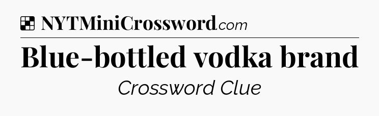 Solution: Blue-bottled vodka brand - NYT Crossword