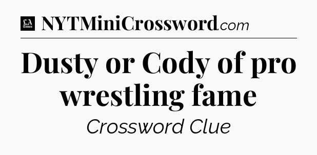 Dusty or Cody of pro wrestling fame - LA Times Crossword