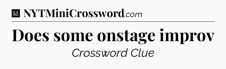 Does some onstage improv - LA Times Crossword