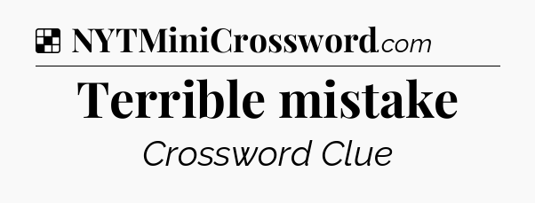 Solution: Terrible mistake - NYT Crossword