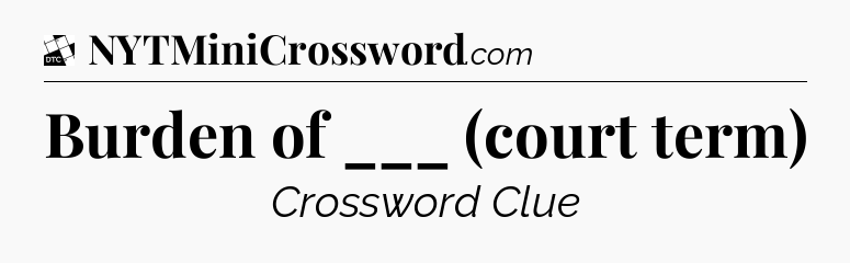 Burden of ___ (court term) - Daily Themed Mini Crossword