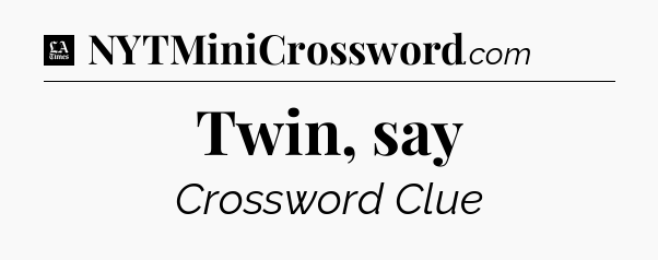 Twin, say - LA Times Crossword