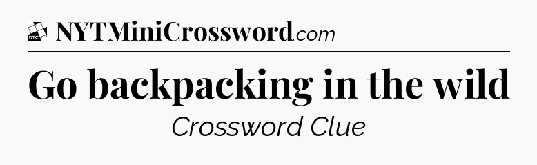 Go backpacking in the wild - Daily Themed Classic Crossword