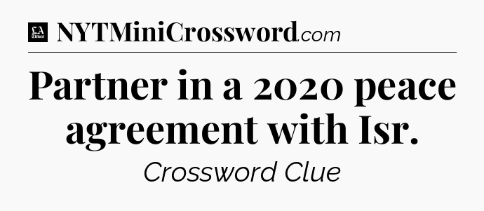 Partner in a 2020 peace agreement with Isr - LA Times Crossword
