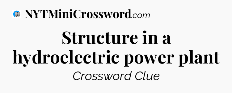 Structure in a hydroelectric power plant Crossword Clue