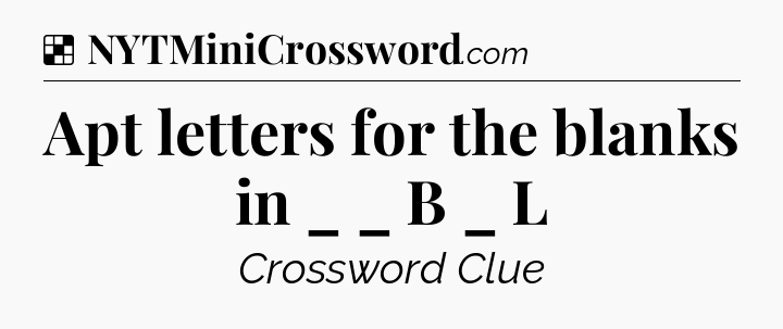 Solution: Apt letters for the blanks in  _ _ B _ L - NYT Crossword