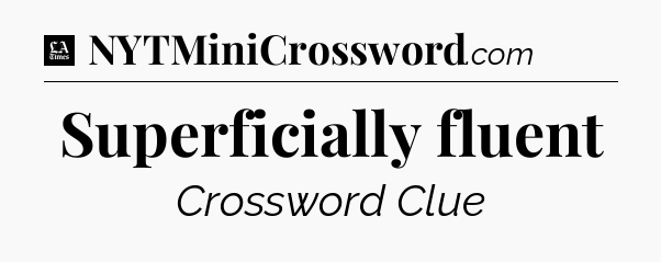 Superficially fluent - LA Times Crossword