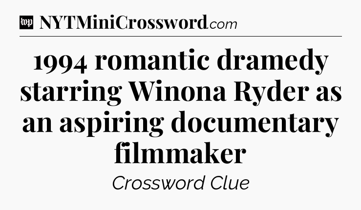 1994 romantic dramedy starring Winona Ryder as an aspiring documentary filmmaker Crossword Clue