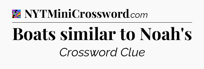 Boats similar to Noah's Crossword Clue