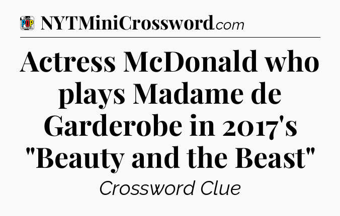 Actress McDonald who plays Madame de Garderobe in 2017's 