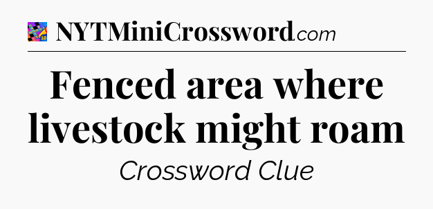Fenced area where livestock might roam Crossword Clue