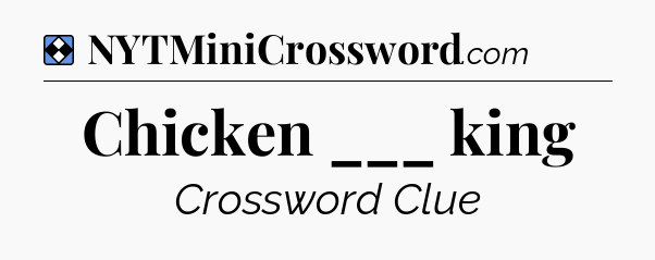 Solution: Chicken ___ king - NYT Mini Crossword