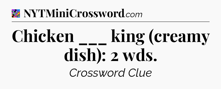 Chicken ___ king (creamy dish): 2 wds Crossword Clue