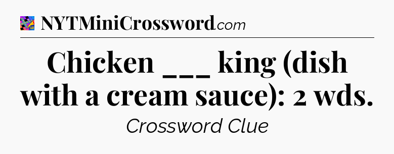 Chicken ___ king (dish with a cream sauce): 2 wds Crossword Clue